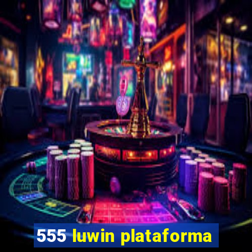 555 luwin plataforma